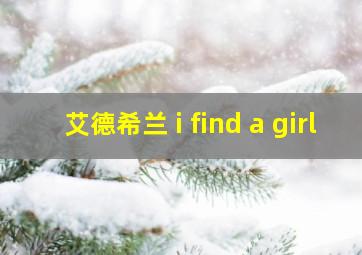 艾德希兰 i find a girl